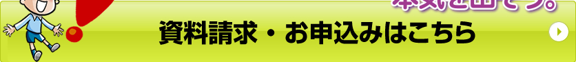 資料請求 ・ お申し込みはこちら