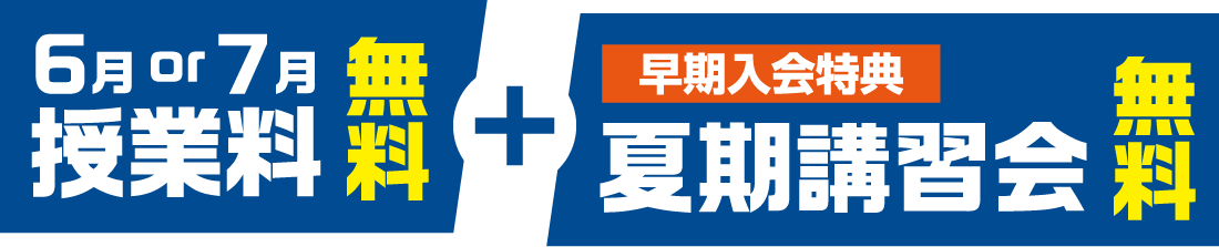 6月・7月授業料無料 + 早期入会特典 夏期講習会無料